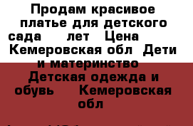 Продам красивое платье для детского сада 4-6 лет › Цена ­ 250 - Кемеровская обл. Дети и материнство » Детская одежда и обувь   . Кемеровская обл.